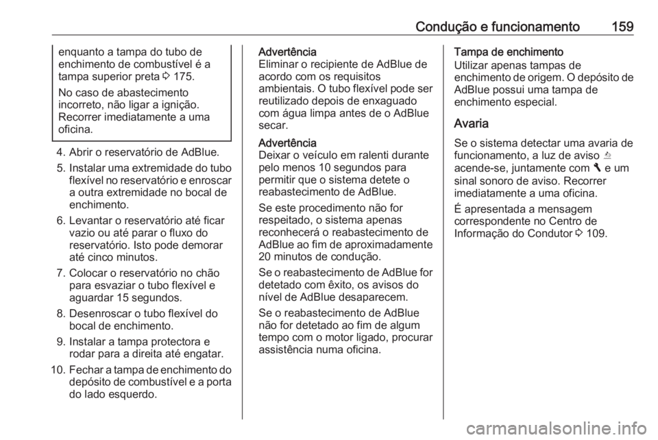 OPEL VIVARO B 2018  Manual de Instruções (in Portugues) Condução e funcionamento159enquanto a tampa do tubo de
enchimento de combustível é a
tampa superior preta  3 175.
No caso de abastecimento
incorreto, não ligar a ignição.
Recorrer imediatamente