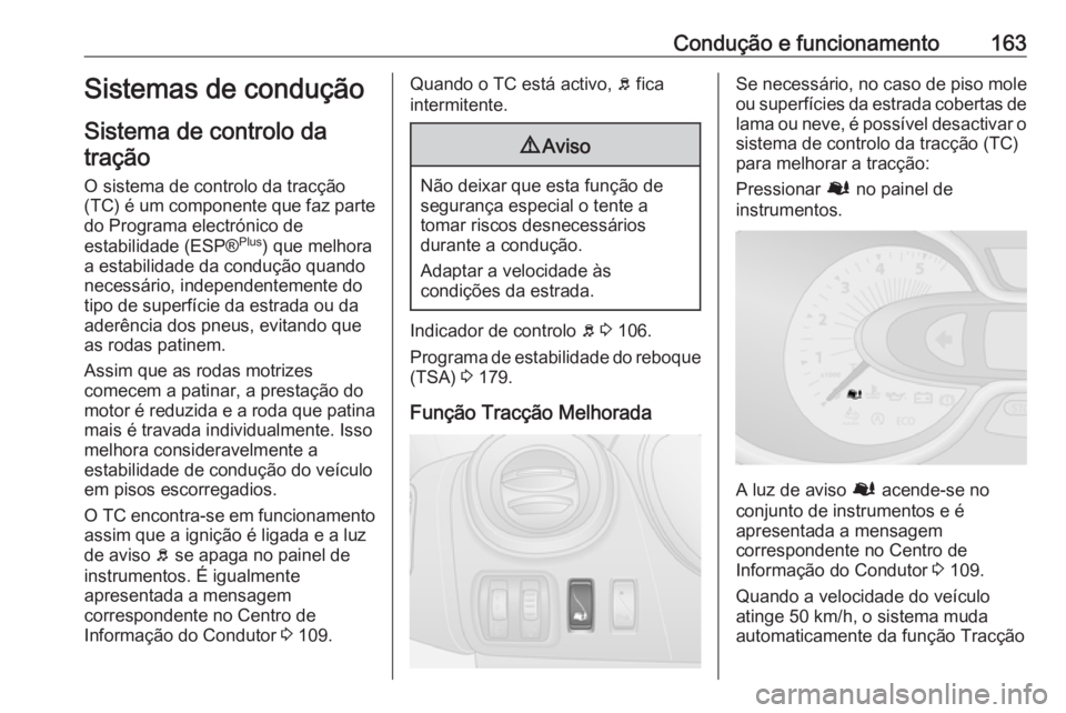 OPEL VIVARO B 2018  Manual de Instruções (in Portugues) Condução e funcionamento163Sistemas de condução
Sistema de controlo da tração
O sistema de controlo da tracção (TC) é um componente que faz parte
do Programa electrónico de
estabilidade (ESP