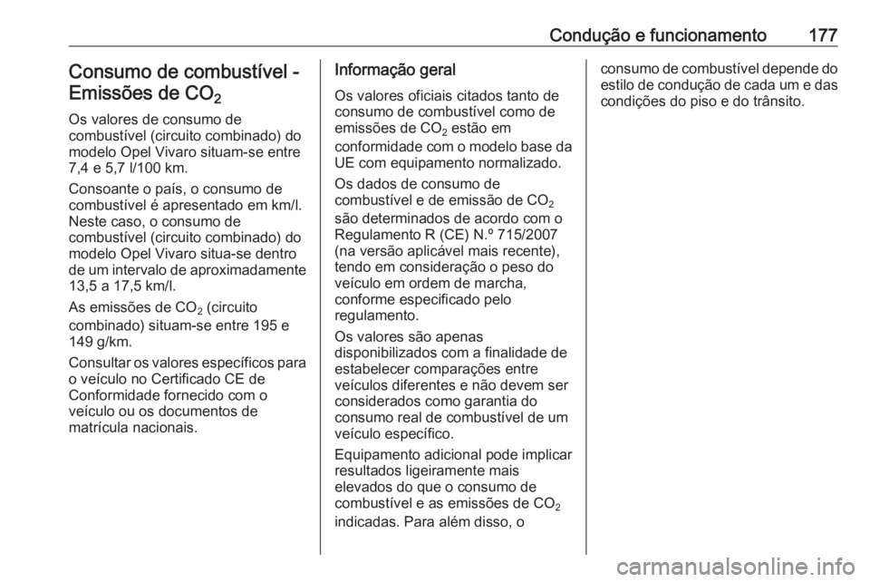 OPEL VIVARO B 2018 Manual de Instruções (in Portugues) Condução e funcionamento177Consumo de combustível -Emissões de CO 2
Os valores de consumo de
combustível (circuito combinado) do
modelo Opel Vivaro situam-se entre
7,4 e 5,7 l/100 km.
Consoante OPEL VIVARO B 2018 Manual de Instruções (in Portugues) Condução e funcionamento177Consumo de combustível -Emissões de CO 2
Os valores de consumo de
combustível (circuito combinado) do
modelo Opel Vivaro situam-se entre
7,4 e 5,7 l/100 km.
Consoante