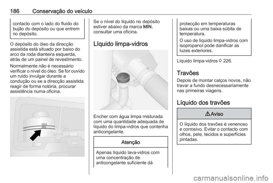 OPEL VIVARO B 2018 Manual de Instruções (in Portugues) 186Conservação do veículocontacto com o lado do fluido do
bujão do depósito ou que entrem
no depósito.
O depósito do óleo da direcção
assistida está situado por baixo do
arco da roda diante OPEL VIVARO B 2018 Manual de Instruções (in Portugues) 186Conservação do veículocontacto com o lado do fluido do
bujão do depósito ou que entrem
no depósito.
O depósito do óleo da direcção
assistida está situado por baixo do
arco da roda diante