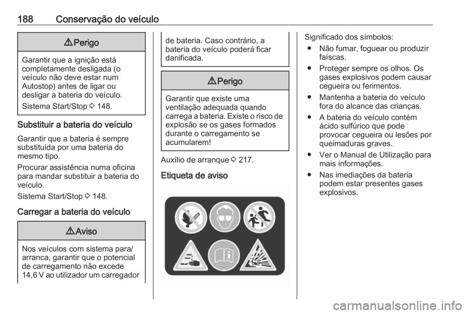 OPEL VIVARO B 2018 Manual de Instruções (in Portugues) 188Conservação do veículo9Perigo
Garantir que a ignição está
completamente desligada (o
veículo não deve estar num
Autostop) antes de ligar ou
desligar a bateria do veículo.
Sistema Start/Sto OPEL VIVARO B 2018 Manual de Instruções (in Portugues) 188Conservação do veículo9Perigo
Garantir que a ignição está
completamente desligada (o
veículo não deve estar num
Autostop) antes de ligar ou
desligar a bateria do veículo.
Sistema Start/Sto