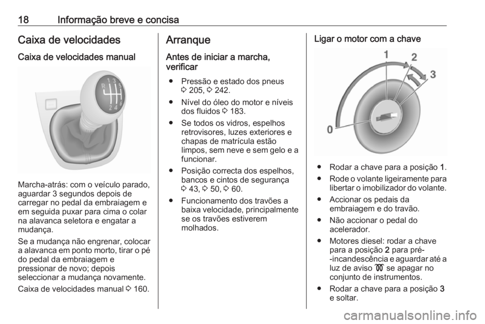 OPEL VIVARO B 2018 Manual de Instruções (in Portugues) 18Informação breve e concisaCaixa de velocidades
Caixa de velocidades manual
Marcha-atrás: com o veículo parado,
aguardar 3 segundos depois de
carregar no pedal da embraiagem e
em seguida puxar pa OPEL VIVARO B 2018 Manual de Instruções (in Portugues) 18Informação breve e concisaCaixa de velocidades
Caixa de velocidades manual
Marcha-atrás: com o veículo parado,
aguardar 3 segundos depois de
carregar no pedal da embraiagem e
em seguida puxar pa