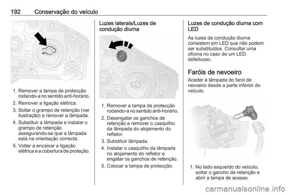 OPEL VIVARO B 2018 Manual de Instruções (in Portugues) 192Conservação do veículo
1. Remover a tampa de protecçãorodando-a no sentido anti-horário.
2. Remover a ligação elétrica.
3. Soltar o grampo de retenção (ver ilustração) e remover a lâm OPEL VIVARO B 2018 Manual de Instruções (in Portugues) 192Conservação do veículo
1. Remover a tampa de protecçãorodando-a no sentido anti-horário.
2. Remover a ligação elétrica.
3. Soltar o grampo de retenção (ver ilustração) e remover a lâm