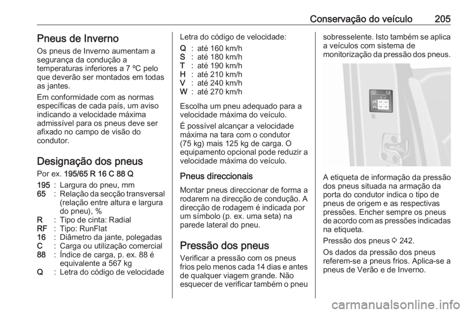 OPEL VIVARO B 2018  Manual de Instruções (in Portugues) Conservação do veículo205Pneus de Inverno
Os pneus de Inverno aumentam a
segurança da condução a
temperaturas inferiores a 7 ºC pelo
que deverão ser montados em todas as jantes.
Em conformidad