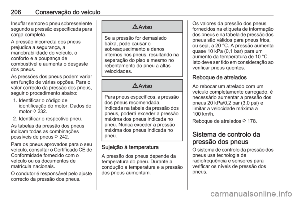 OPEL VIVARO B 2018  Manual de Instruções (in Portugues) 206Conservação do veículoInsuflar sempre o pneu sobresselente
segundo a pressão especificada para carga completa.
A pressão incorrecta dos pneus
prejudica a segurança, a
manobrabilidade do veíc