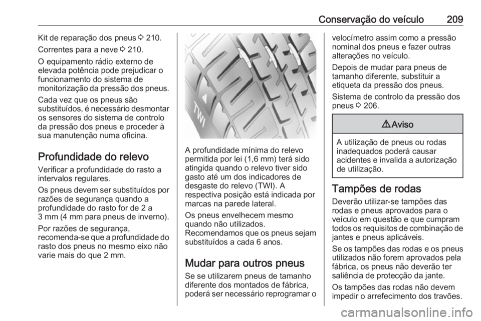 OPEL VIVARO B 2018 Manual de Instruções (in Portugues) Conservação do veículo209Kit de reparação dos pneus 3 210.
Correntes para a neve 3 210.
O equipamento rádio externo de
elevada potência pode prejudicar o
funcionamento do sistema de
monitoriza OPEL VIVARO B 2018 Manual de Instruções (in Portugues) Conservação do veículo209Kit de reparação dos pneus 3 210.
Correntes para a neve 3 210.
O equipamento rádio externo de
elevada potência pode prejudicar o
funcionamento do sistema de
monitoriza