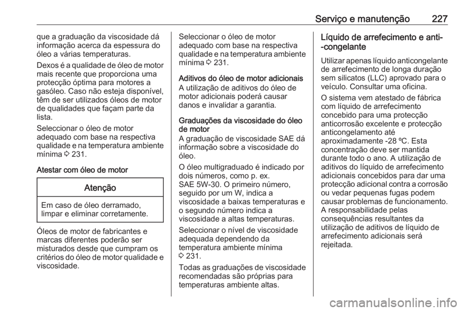 OPEL VIVARO B 2018 Manual de Instruções (in Portugues) Serviço e manutenção227que a graduação da viscosidade dá
informação acerca da espessura do
óleo a várias temperaturas.
Dexos é a qualidade de óleo de motor
mais recente que proporciona uma OPEL VIVARO B 2018 Manual de Instruções (in Portugues) Serviço e manutenção227que a graduação da viscosidade dá
informação acerca da espessura do
óleo a várias temperaturas.
Dexos é a qualidade de óleo de motor
mais recente que proporciona uma