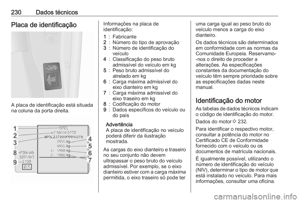 OPEL VIVARO B 2018 Manual de Instruções (in Portugues) 230Dados técnicosPlaca de identificação
A placa de identificação está situada
na coluna da porta direita.
Informações na placa de
identificação:1:Fabricante2:Número do tipo de aprovação3: OPEL VIVARO B 2018 Manual de Instruções (in Portugues) 230Dados técnicosPlaca de identificação
A placa de identificação está situada
na coluna da porta direita.
Informações na placa de
identificação:1:Fabricante2:Número do tipo de aprovação3: