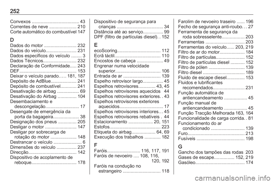 OPEL VIVARO B 2018  Manual de Instruções (in Portugues) 252Convexos ..................................... 43Correntes de neve  .....................210
Corte automático do combustível 147
D Dados do motor  .........................232
Dados do veículo .