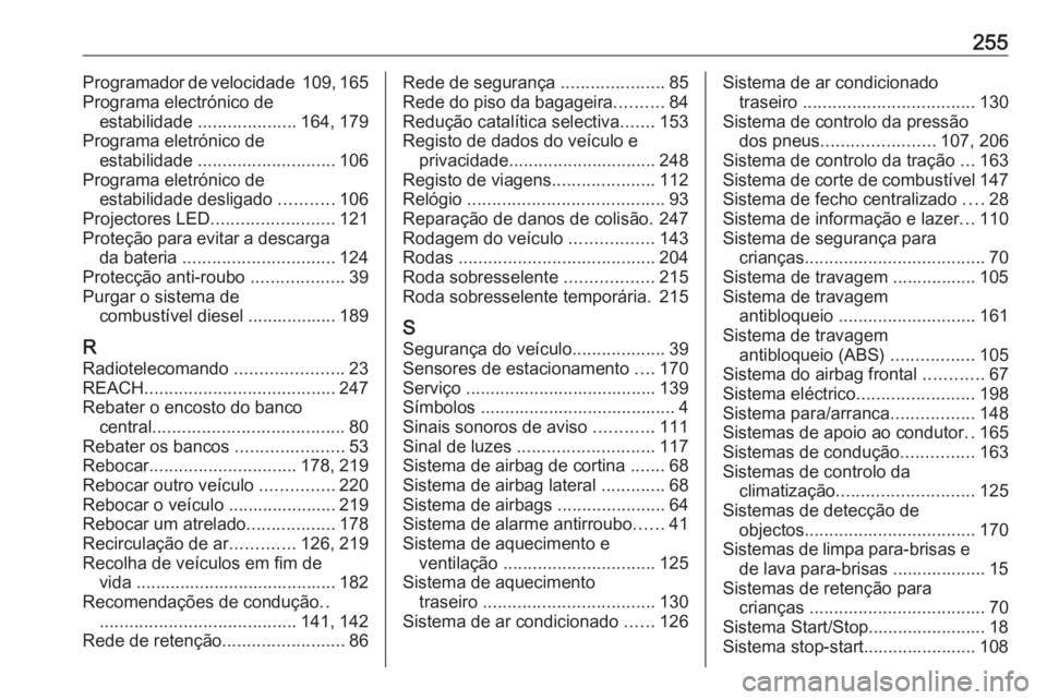 OPEL VIVARO B 2018  Manual de Instruções (in Portugues) 255Programador de velocidade 109, 165
Programa electrónico de estabilidade  .................... 164, 179
Programa eletrónico de estabilidade  ............................ 106
Programa eletrónico d
