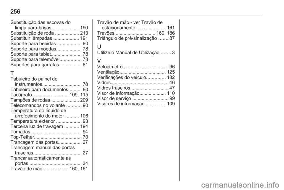 OPEL VIVARO B 2018  Manual de Instruções (in Portugues) 256Substituição das escovas dolimpa para-brisas .................... 190
Substituição de roda  ..................213
Substituir lâmpadas  ...................191
Suporte para bebidas  ............