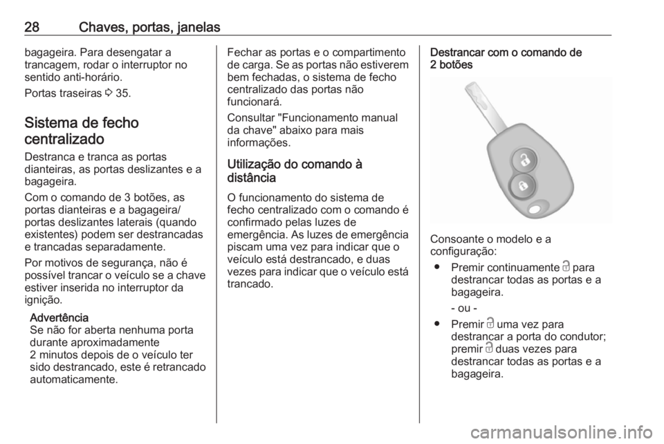 OPEL VIVARO B 2018 Manual de Instruções (in Portugues) 28Chaves, portas, janelasbagageira. Para desengatar a
trancagem, rodar o interruptor no sentido anti-horário.
Portas traseiras 3 35.
Sistema de fecho
centralizado
Destranca e tranca as portas
diante OPEL VIVARO B 2018 Manual de Instruções (in Portugues) 28Chaves, portas, janelasbagageira. Para desengatar a
trancagem, rodar o interruptor no sentido anti-horário.
Portas traseiras 3 35.
Sistema de fecho
centralizado
Destranca e tranca as portas
diante