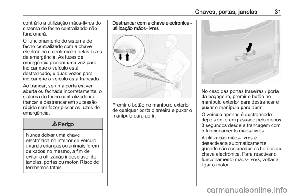 OPEL VIVARO B 2018  Manual de Instruções (in Portugues) Chaves, portas, janelas31contrário a utilização mãos-livres do
sistema de fecho centralizado não
funcionará.
O funcionamento do sistema de
fecho centralizado com a chave
electrónica é confirma