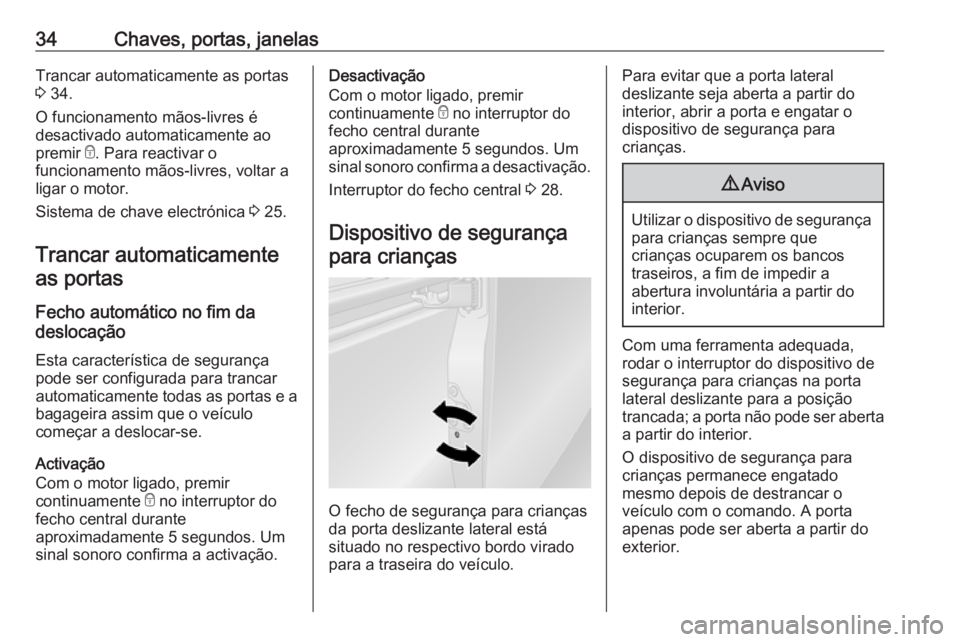 OPEL VIVARO B 2018  Manual de Instruções (in Portugues) 34Chaves, portas, janelasTrancar automaticamente as portas
3  34.
O funcionamento mãos-livres é
desactivado automaticamente ao
premir  e. Para reactivar o
funcionamento mãos-livres, voltar a
ligar 
