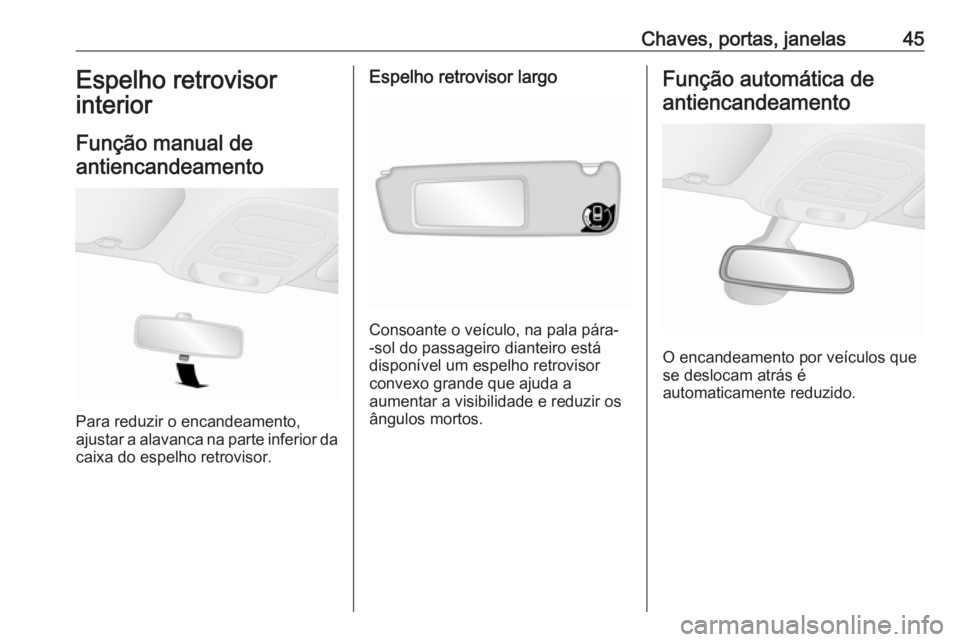 OPEL VIVARO B 2018  Manual de Instruções (in Portugues) Chaves, portas, janelas45Espelho retrovisor
interior
Função manual de antiencandeamento
Para reduzir o encandeamento,
ajustar a alavanca na parte inferior da
caixa do espelho retrovisor.
Espelho ret
