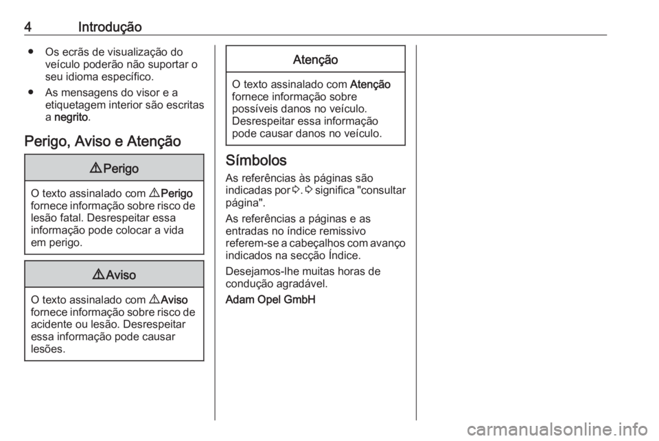 OPEL VIVARO B 2018  Manual de Instruções (in Portugues) 4Introdução● Os ecrãs de visualização doveículo poderão não suportar o
seu idioma específico.
● As mensagens do visor e a etiquetagem interior são escritasa  negrito .
Perigo, Aviso e At