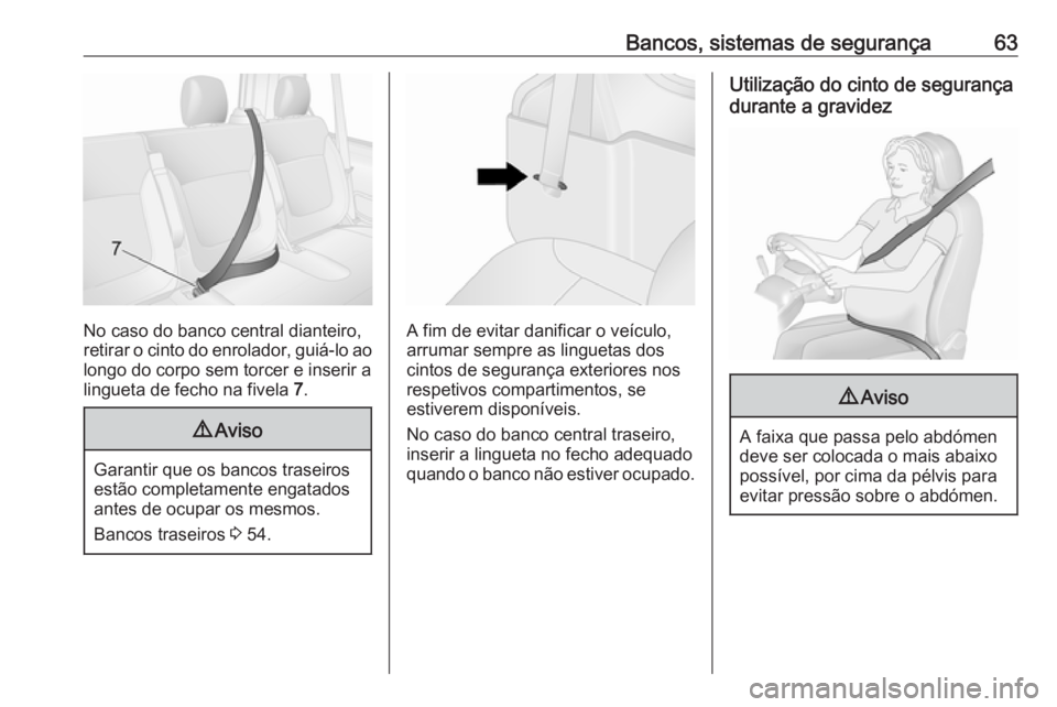 OPEL VIVARO B 2018 Manual de Instruções (in Portugues) Bancos, sistemas de segurança63
No caso do banco central dianteiro,
retirar o cinto do enrolador, guiá-lo ao
longo do corpo sem torcer e inserir a
lingueta de fecho na fivela 7.
9 Aviso
Garantir qu OPEL VIVARO B 2018 Manual de Instruções (in Portugues) Bancos, sistemas de segurança63
No caso do banco central dianteiro,
retirar o cinto do enrolador, guiá-lo ao
longo do corpo sem torcer e inserir a
lingueta de fecho na fivela 7.
9 Aviso
Garantir qu