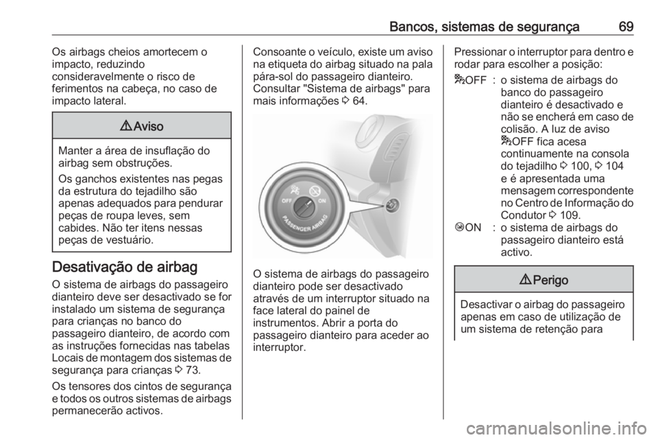OPEL VIVARO B 2018 Manual de Instruções (in Portugues) Bancos, sistemas de segurança69Os airbags cheios amortecem o
impacto, reduzindo
consideravelmente o risco de
ferimentos na cabeça, no caso de
impacto lateral.9 Aviso
Manter a área de insuflação d OPEL VIVARO B 2018 Manual de Instruções (in Portugues) Bancos, sistemas de segurança69Os airbags cheios amortecem o
impacto, reduzindo
consideravelmente o risco de
ferimentos na cabeça, no caso de
impacto lateral.9 Aviso
Manter a área de insuflação d