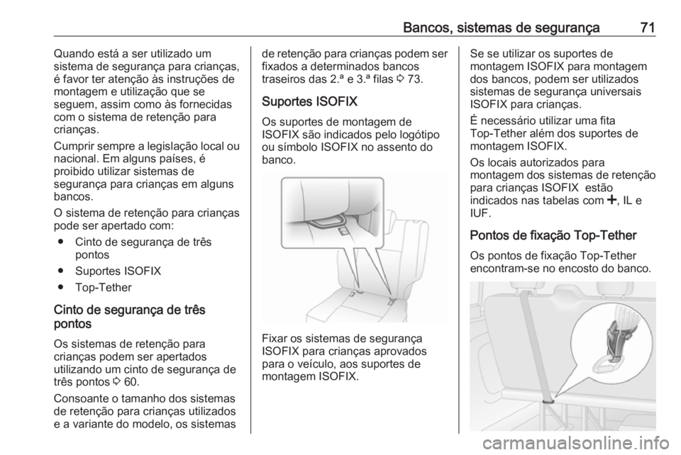 OPEL VIVARO B 2018 Manual de Instruções (in Portugues) Bancos, sistemas de segurança71Quando está a ser utilizado um
sistema de segurança para crianças,
é favor ter atenção às instruções de
montagem e utilização que se
seguem, assim como às f OPEL VIVARO B 2018 Manual de Instruções (in Portugues) Bancos, sistemas de segurança71Quando está a ser utilizado um
sistema de segurança para crianças,
é favor ter atenção às instruções de
montagem e utilização que se
seguem, assim como às f