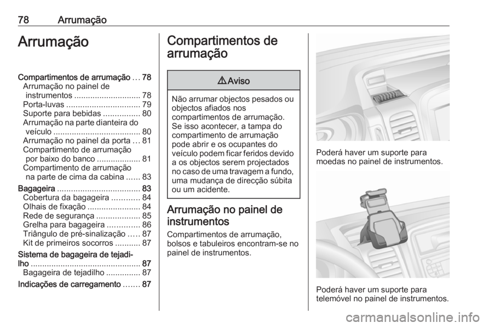 OPEL VIVARO B 2018 Manual de Instruções (in Portugues) 78ArrumaçãoArrumaçãoCompartimentos de arrumação...78
Arrumação no painel de instrumentos ............................. 78
Porta-luvas ................................ 79
Suporte para bebidas . OPEL VIVARO B 2018 Manual de Instruções (in Portugues) 78ArrumaçãoArrumaçãoCompartimentos de arrumação...78
Arrumação no painel de instrumentos ............................. 78
Porta-luvas ................................ 79
Suporte para bebidas .