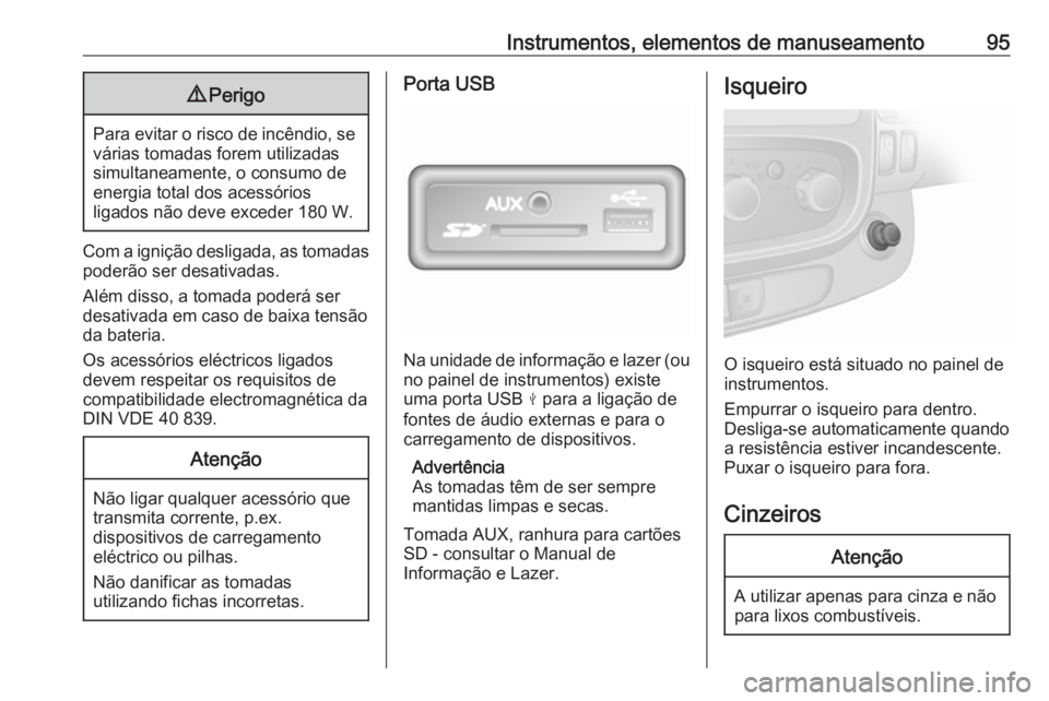 OPEL VIVARO B 2018  Manual de Instruções (in Portugues) Instrumentos, elementos de manuseamento959Perigo
Para evitar o risco de incêndio, se
várias tomadas forem utilizadas
simultaneamente, o consumo de
energia total dos acessórios
ligados não deve exc