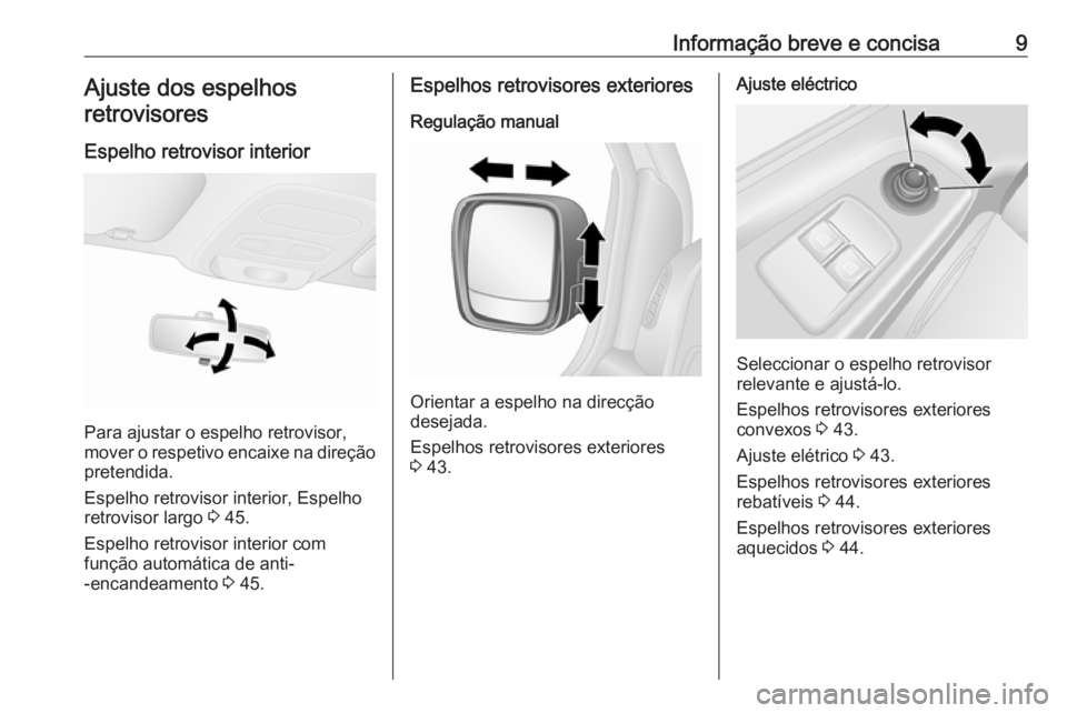 OPEL VIVARO B 2018.5 Manual de Instruções (in Portugues) Informação breve e concisa9Ajuste dos espelhosretrovisores
Espelho retrovisor interior
Para ajustar o espelho retrovisor,
mover o respetivo encaixe na direção
pretendida.
Espelho retrovisor interi OPEL VIVARO B 2018.5 Manual de Instruções (in Portugues) Informação breve e concisa9Ajuste dos espelhosretrovisores
Espelho retrovisor interior
Para ajustar o espelho retrovisor,
mover o respetivo encaixe na direção
pretendida.
Espelho retrovisor interi