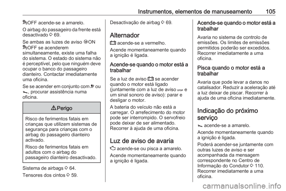 OPEL VIVARO B 2018.5 Manual de Instruções (in Portugues) Instrumentos, elementos de manuseamento105*OFF acende-se a amarelo.
O airbag do passageiro da frente está
desactivado 3 69.
Se ambas as luzes de aviso ÓON
* OFF se acenderem
simultaneamente, exist OPEL VIVARO B 2018.5 Manual de Instruções (in Portugues) Instrumentos, elementos de manuseamento105*OFF acende-se a amarelo.
O airbag do passageiro da frente está
desactivado 3 69.
Se ambas as luzes de aviso ÓON
* OFF se acenderem
simultaneamente, exist