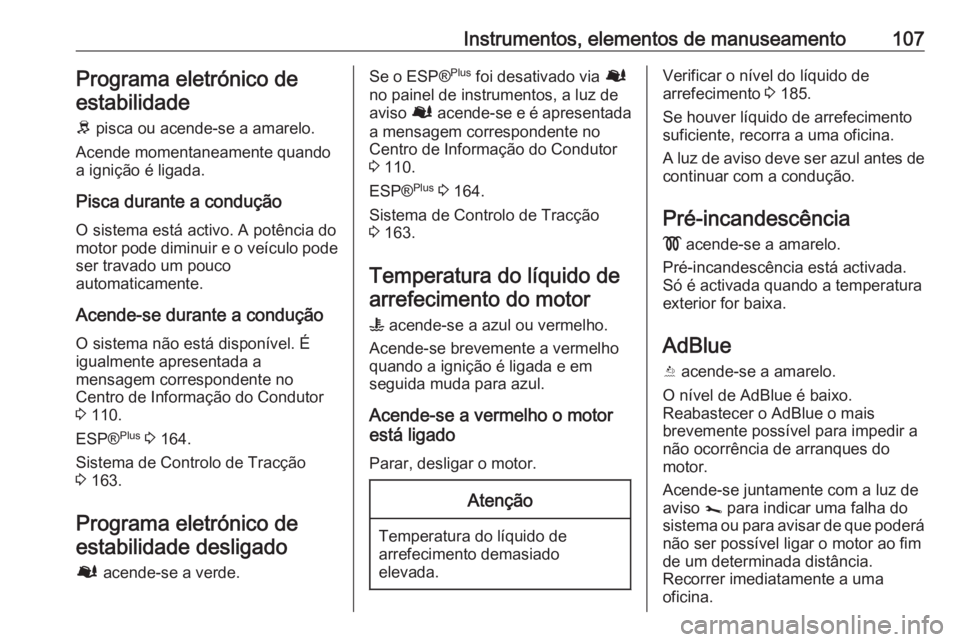 OPEL VIVARO B 2018.5 Manual de Instruções (in Portugues) Instrumentos, elementos de manuseamento107Programa eletrónico deestabilidade
R pisca ou acende-se a amarelo.
Acende momentaneamente quando
a ignição é ligada.
Pisca durante a condução O sistema OPEL VIVARO B 2018.5 Manual de Instruções (in Portugues) Instrumentos, elementos de manuseamento107Programa eletrónico deestabilidade
R pisca ou acende-se a amarelo.
Acende momentaneamente quando
a ignição é ligada.
Pisca durante a condução O sistema