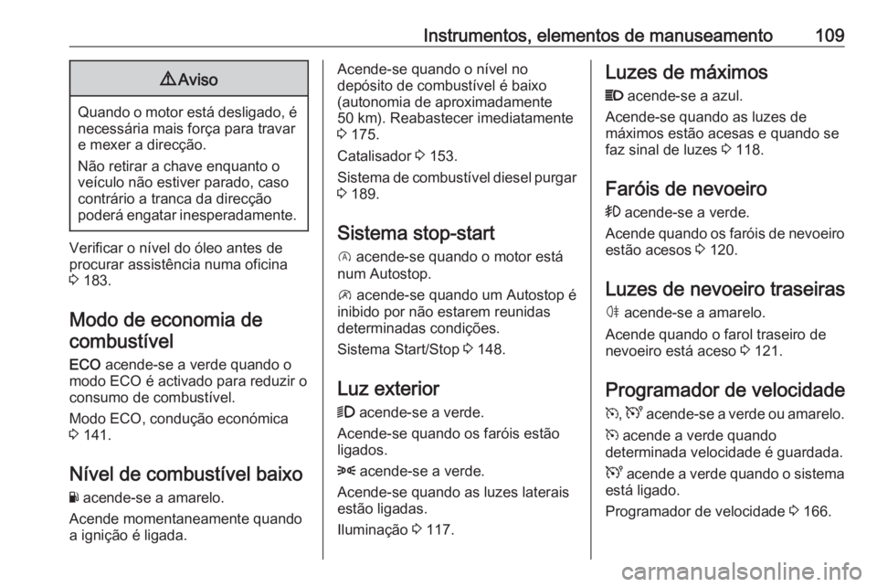 OPEL VIVARO B 2018.5 Manual de Instruções (in Portugues) Instrumentos, elementos de manuseamento1099Aviso
Quando o motor está desligado, é
necessária mais força para travare mexer a direcção.
Não retirar a chave enquanto o
veículo não estiver parad OPEL VIVARO B 2018.5 Manual de Instruções (in Portugues) Instrumentos, elementos de manuseamento1099Aviso
Quando o motor está desligado, é
necessária mais força para travare mexer a direcção.
Não retirar a chave enquanto o
veículo não estiver parad