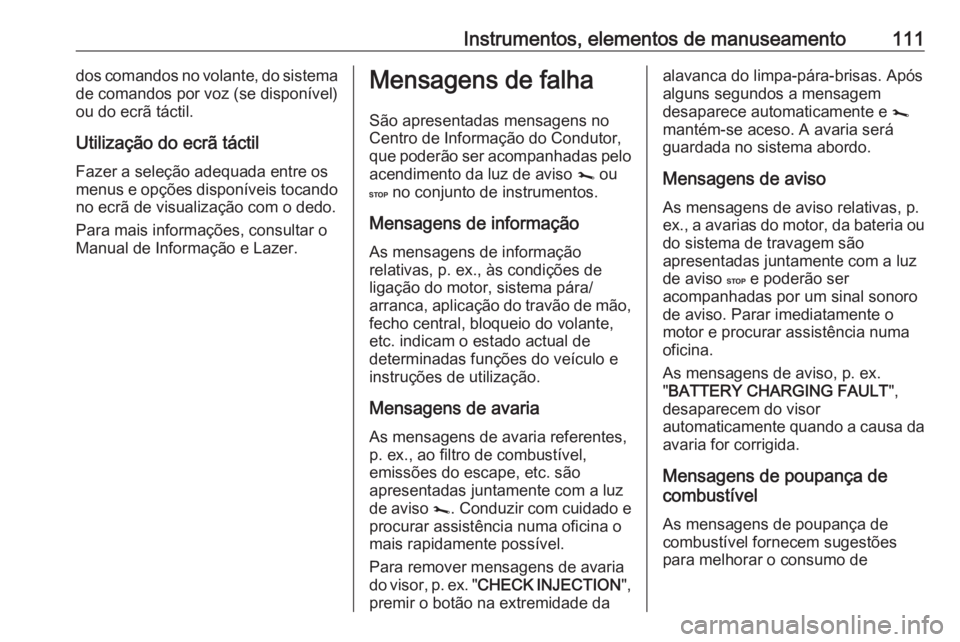 OPEL VIVARO B 2018.5 Manual de Instruções (in Portugues) Instrumentos, elementos de manuseamento111dos comandos no volante, do sistema
de comandos por voz (se disponível)
ou do ecrã táctil.
Utilização do ecrã táctilFazer a seleção adequada entre os OPEL VIVARO B 2018.5 Manual de Instruções (in Portugues) Instrumentos, elementos de manuseamento111dos comandos no volante, do sistema
de comandos por voz (se disponível)
ou do ecrã táctil.
Utilização do ecrã táctilFazer a seleção adequada entre os