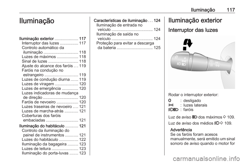 OPEL VIVARO B 2018.5 Manual de Instruções (in Portugues) Iluminação117IluminaçãoIluminação exterior....................117
Interruptor das luzes ................117
Controlo automático da iluminação .............................. 118
Luzes de máxi OPEL VIVARO B 2018.5 Manual de Instruções (in Portugues) Iluminação117IluminaçãoIluminação exterior....................117
Interruptor das luzes ................117
Controlo automático da iluminação .............................. 118
Luzes de máxi