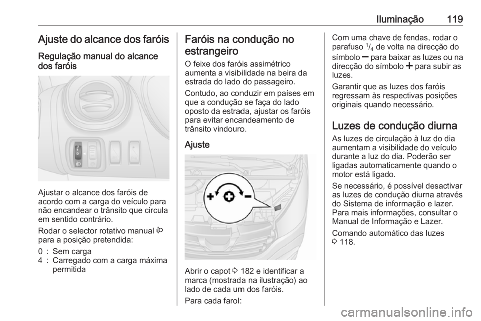 OPEL VIVARO B 2018.5 Manual de Instruções (in Portugues) Iluminação119Ajuste do alcance dos faróisRegulação manual do alcance
dos faróis
Ajustar o alcance dos faróis de
acordo com a carga do veículo para
não encandear o trânsito que circula
em sen OPEL VIVARO B 2018.5 Manual de Instruções (in Portugues) Iluminação119Ajuste do alcance dos faróisRegulação manual do alcance
dos faróis
Ajustar o alcance dos faróis de
acordo com a carga do veículo para
não encandear o trânsito que circula
em sen