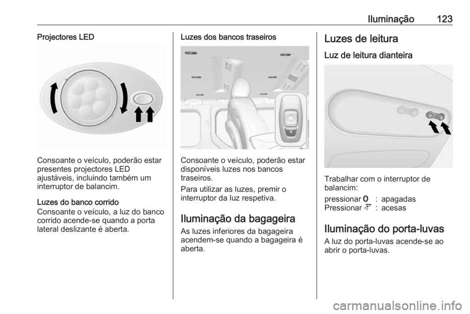 OPEL VIVARO B 2018.5 Manual de Instruções (in Portugues) Iluminação123Projectores LED
Consoante o veículo, poderão estar
presentes projectores LED
ajustáveis, incluindo também um
interruptor de balancim.
Luzes do banco corrido
Consoante o veículo, a OPEL VIVARO B 2018.5 Manual de Instruções (in Portugues) Iluminação123Projectores LED
Consoante o veículo, poderão estar
presentes projectores LED
ajustáveis, incluindo também um
interruptor de balancim.
Luzes do banco corrido
Consoante o veículo, a