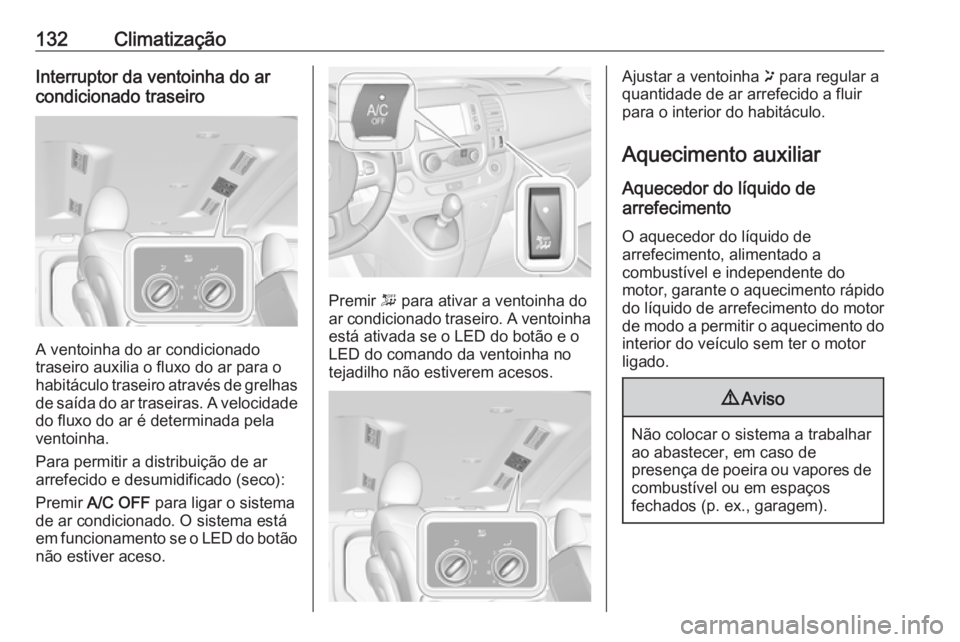 OPEL VIVARO B 2018.5  Manual de Instruções (in Portugues) 132ClimatizaçãoInterruptor da ventoinha do ar
condicionado traseiro
A ventoinha do ar condicionado
traseiro auxilia o fluxo do ar para o
habitáculo traseiro através de grelhas
de saída do ar tras