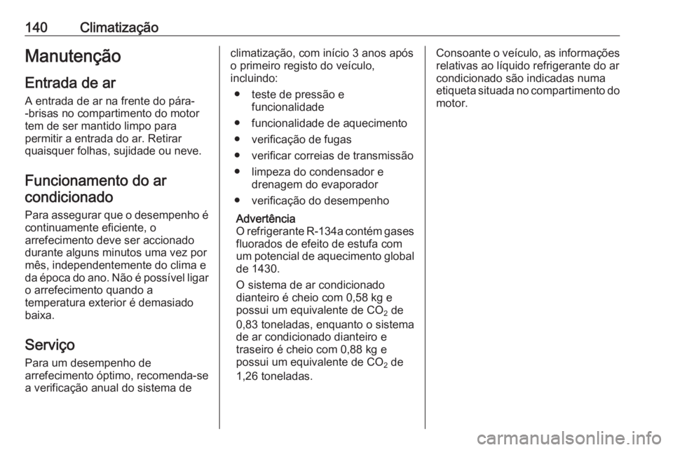 OPEL VIVARO B 2018.5  Manual de Instruções (in Portugues) 140ClimatizaçãoManutençãoEntrada de ar A entrada de ar na frente do pára-
-brisas no compartimento do motor
tem de ser mantido limpo para
permitir a entrada do ar. Retirar
quaisquer folhas, sujid