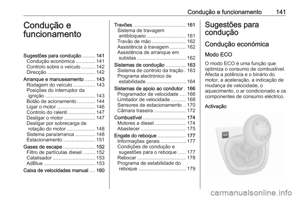 OPEL VIVARO B 2018.5  Manual de Instruções (in Portugues) Condução e funcionamento141Condução e
funcionamentoSugestões para condução .........141
Condução económica ..............141
Controlo sobre o veículo .........142
Direcção ...............