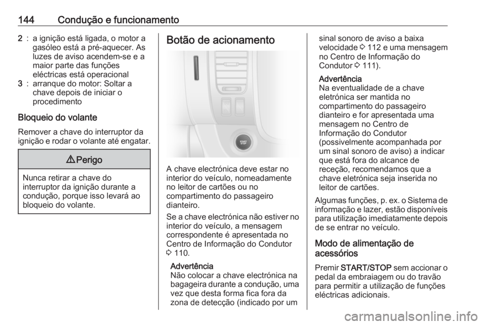 OPEL VIVARO B 2018.5  Manual de Instruções (in Portugues) 144Condução e funcionamento2:a ignição está ligada, o motor a
gasóleo está a pré-aquecer. As
luzes de aviso acendem-se e a
maior parte das funções
eléctricas está operacional3:arranque do 