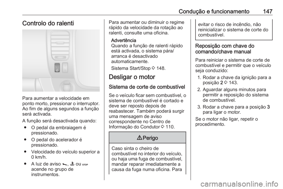 OPEL VIVARO B 2018.5  Manual de Instruções (in Portugues) Condução e funcionamento147Controlo do ralenti
Para aumentar a velocidade em
ponto morto, pressionar o interruptor.
Ao fim de alguns segundos a função
será activada.
A função será desactivada 