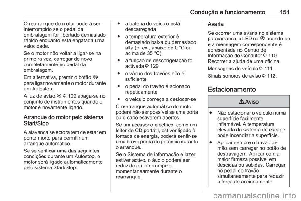 OPEL VIVARO B 2018.5  Manual de Instruções (in Portugues) Condução e funcionamento151O rearranque do motor poderá ser
interrompido se o pedal da
embraiagem for libertado demasiado
rápido enquanto está engatada uma
velocidade.
Se o motor não voltar a li