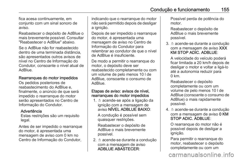 OPEL VIVARO B 2018.5  Manual de Instruções (in Portugues) Condução e funcionamento155fica acesa continuamente, em
conjunto com um sinal sonoro de
aviso.
Reabastecer o depósito de AdBlue o
mais brevemente possível. Consultar
"Reabastecer o AdBlue"