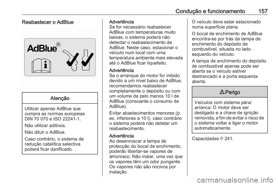 OPEL VIVARO B 2018.5  Manual de Instruções (in Portugues) Condução e funcionamento157Reabastecer o AdBlueAtenção
Utilizar apenas AdBlue quecumpra as normas europeias
DIN 70 070 e ISO 22241-1.
Não utilizar aditivos.
Não diluir o AdBlue.
Caso contrário,