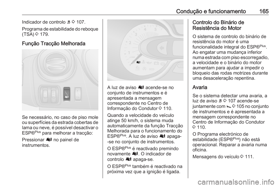 OPEL VIVARO B 2018.5  Manual de Instruções (in Portugues) Condução e funcionamento165Indicador de controlo b 3  107.
Programa de estabilidade do reboque (TSA)  3 179.
Função Tracção Melhorada
Se necessário, no caso de piso mole
ou superfícies da estr