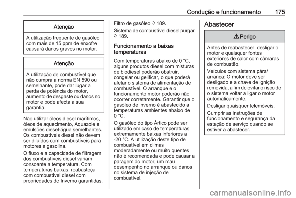 OPEL VIVARO B 2018.5  Manual de Instruções (in Portugues) Condução e funcionamento175Atenção
A utilização frequente de gasóleo
com mais de 15 ppm de enxofre
causará danos graves no motor.
Atenção
A utilização de combustível que
não cumpra a nor