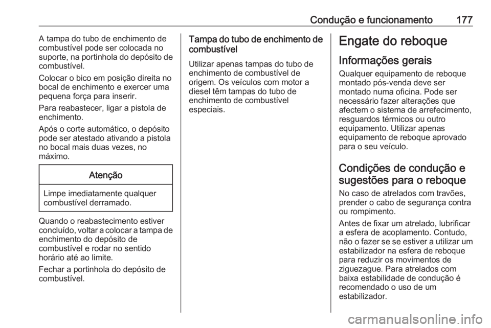OPEL VIVARO B 2018.5  Manual de Instruções (in Portugues) Condução e funcionamento177A tampa do tubo de enchimento decombustível pode ser colocada no
suporte, na portinhola do depósito de
combustível.
Colocar o bico em posição direita no
bocal de ench