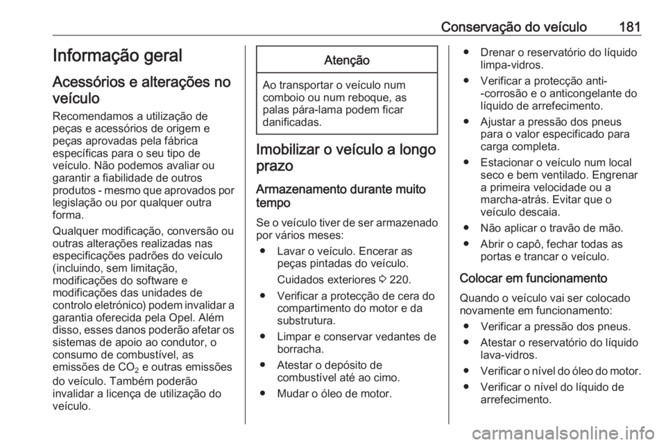 OPEL VIVARO B 2018.5  Manual de Instruções (in Portugues) Conservação do veículo181Informação geral
Acessórios e alterações no veículo
Recomendamos a utilização de
peças e acessórios de origem e
peças aprovadas pela fábrica
específicas para o