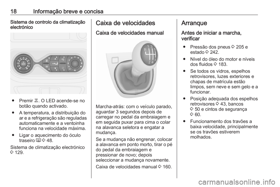 OPEL VIVARO B 2018.5 Manual de Instruções (in Portugues) 18Informação breve e concisaSistema de controlo da climatização
electrónico
● Premir Ê. O LED acende-se no
botão quando activado.
● A temperatura, a distribuição do ar e a refrigeração OPEL VIVARO B 2018.5 Manual de Instruções (in Portugues) 18Informação breve e concisaSistema de controlo da climatização
electrónico
● Premir Ê. O LED acende-se no
botão quando activado.
● A temperatura, a distribuição do ar e a refrigeração