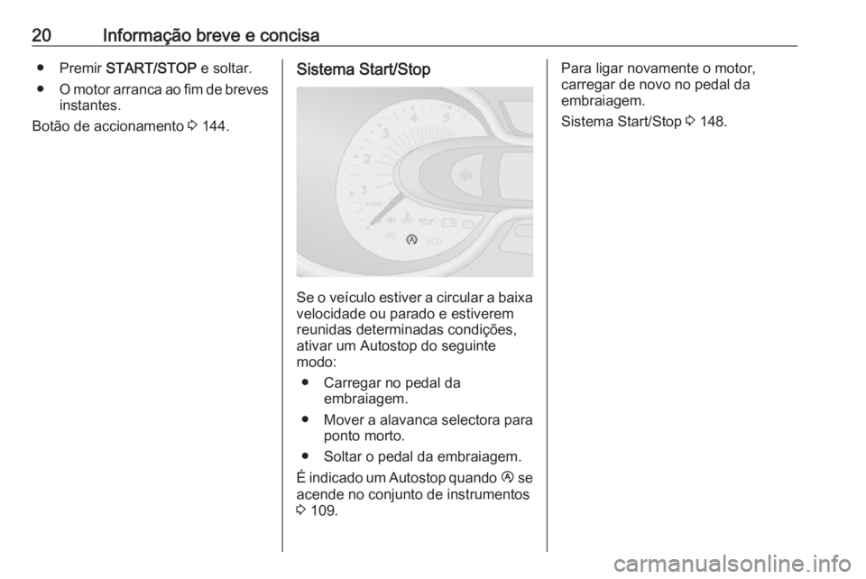 OPEL VIVARO B 2018.5  Manual de Instruções (in Portugues) 20Informação breve e concisa● Premir START/STOP  e soltar.
● O motor arranca ao fim de breves
instantes.
Botão de accionamento  3 144.Sistema Start/Stop
Se o veículo estiver a circular a baixa