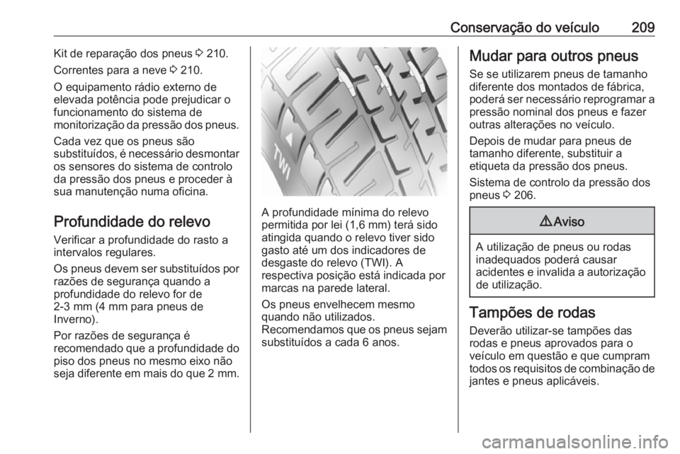 OPEL VIVARO B 2018.5  Manual de Instruções (in Portugues) Conservação do veículo209Kit de reparação dos pneus 3 210.
Correntes para a neve  3 210.
O equipamento rádio externo de
elevada potência pode prejudicar o
funcionamento do sistema de
monitoriza