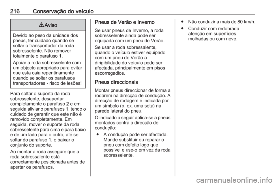 OPEL VIVARO B 2018.5  Manual de Instruções (in Portugues) 216Conservação do veículo9Aviso
Devido ao peso da unidade dos
pneus, ter cuidado quando se
soltar o transportador da roda
sobresselente. Não remover
totalmente o parafuso  1.
Apoiar a roda sobress