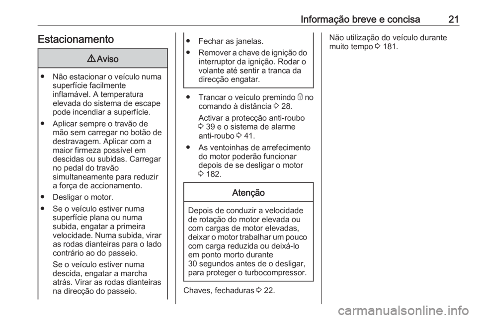 OPEL VIVARO B 2018.5 Manual de Instruções (in Portugues) Informação breve e concisa21Estacionamento9Aviso
● Não estacionar o veículo numa
superfície facilmente
inflamável. A temperatura
elevada do sistema de escape
pode incendiar a superfície.
● OPEL VIVARO B 2018.5 Manual de Instruções (in Portugues) Informação breve e concisa21Estacionamento9Aviso
● Não estacionar o veículo numa
superfície facilmente
inflamável. A temperatura
elevada do sistema de escape
pode incendiar a superfície.
●